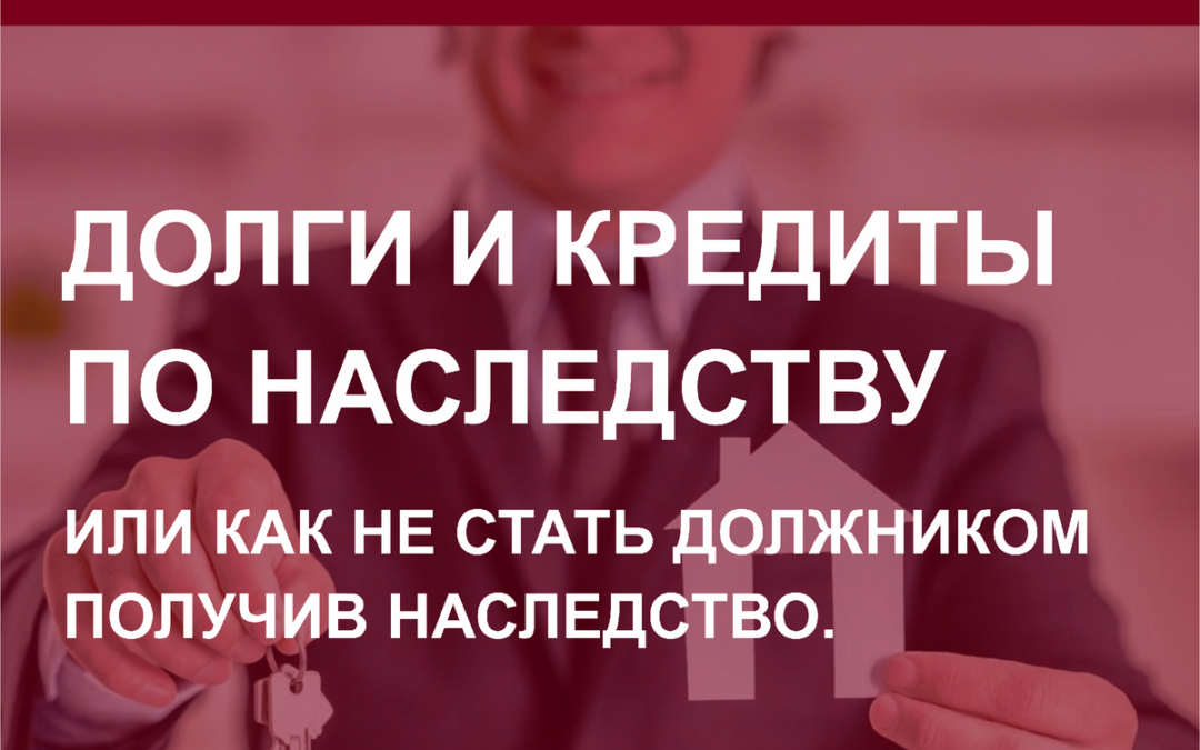 Долги и кредиты по наследству или как не стать должником получив наследство.