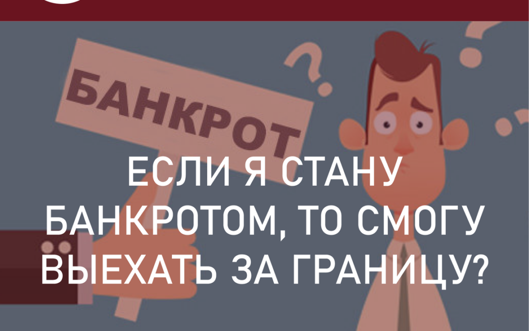 Банкротство и заграница. Если я стану банкротом, то смогу выехать за границу? Рассказываем.