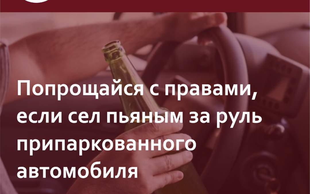 Попрощайся с правами, если сел пьяным за руль припаркованного автомобиля.